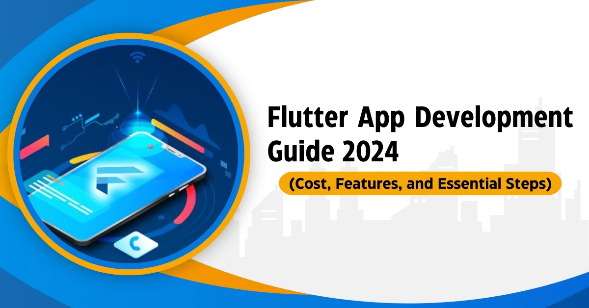 Flutter App Development Guide 2024 (Cost, Features, and Essential Steps)