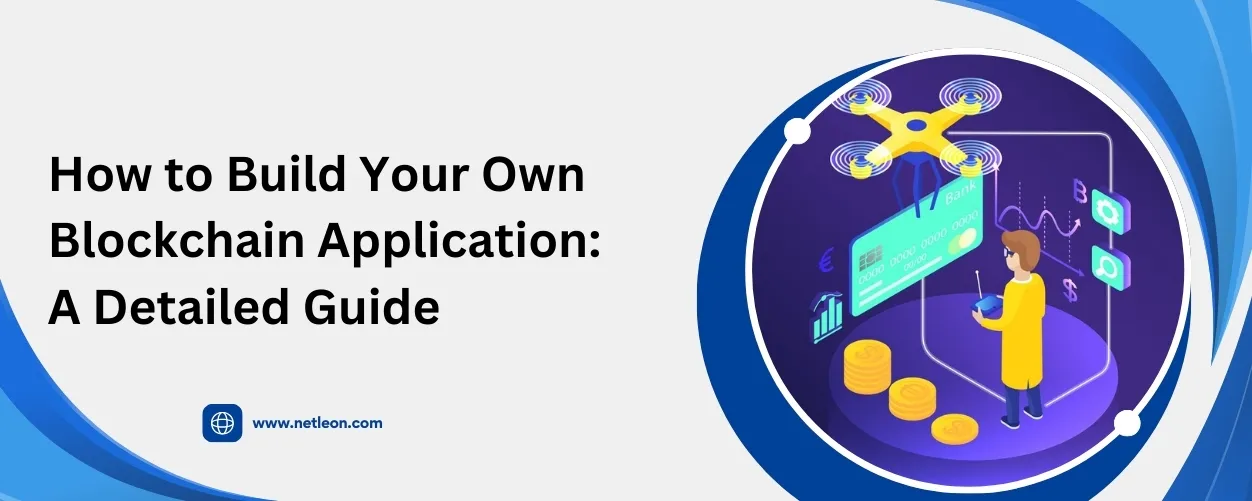  How to Build Your Own Blockchain Application: A Detailed Guide