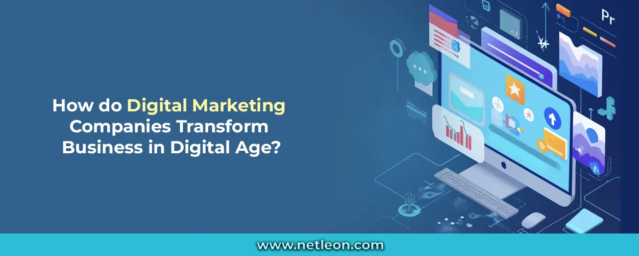 How do Digital Marketing Companies Transform Businesses in Digital Age?